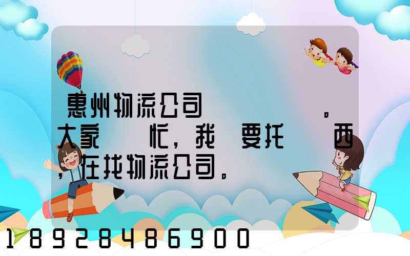惠州物流公司。大家幫幫忙,我廠要托運東西,在找物流公司。。急_百度知...